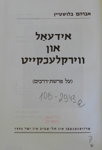 אידעאל און ווירקלעכקייט, אברהם בלושטיין, הוצאה עצמית, 1993. תרגום לעברית: על פרשת דרכים: אידיאל ומציאות, הוצאה עצמית, 2007