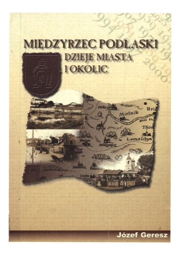 Józef Geresz, Międzyrzec Podlaski: dzieje miasta i okolic [history of the city and surrounding area], Biała Podlaska, Międzyrzec Podlaski: Ośrodek Wschodni „Civitas Christiana”, 2001