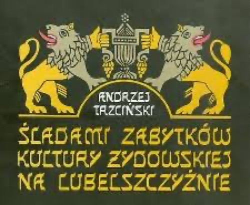 Trzciński Andrzej, Śladami zabytków kultury żydowskiej na Lubelszczyźnie [In the footsteps of Jewish cultural monuments in the Lublin region], Warszawa–Lublin 1990